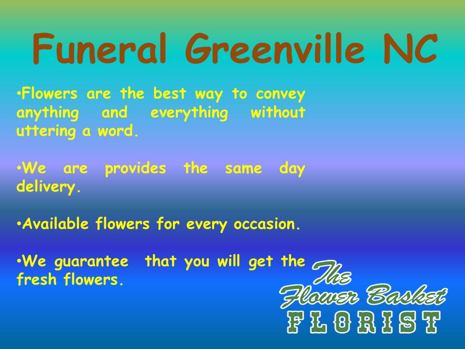 Funeral Greenville NC Flowers are the best way to convey anything and everything without uttering a word.