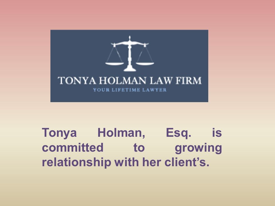 Tonya Holman, Esq. is committed to growing relationship with her client’s.