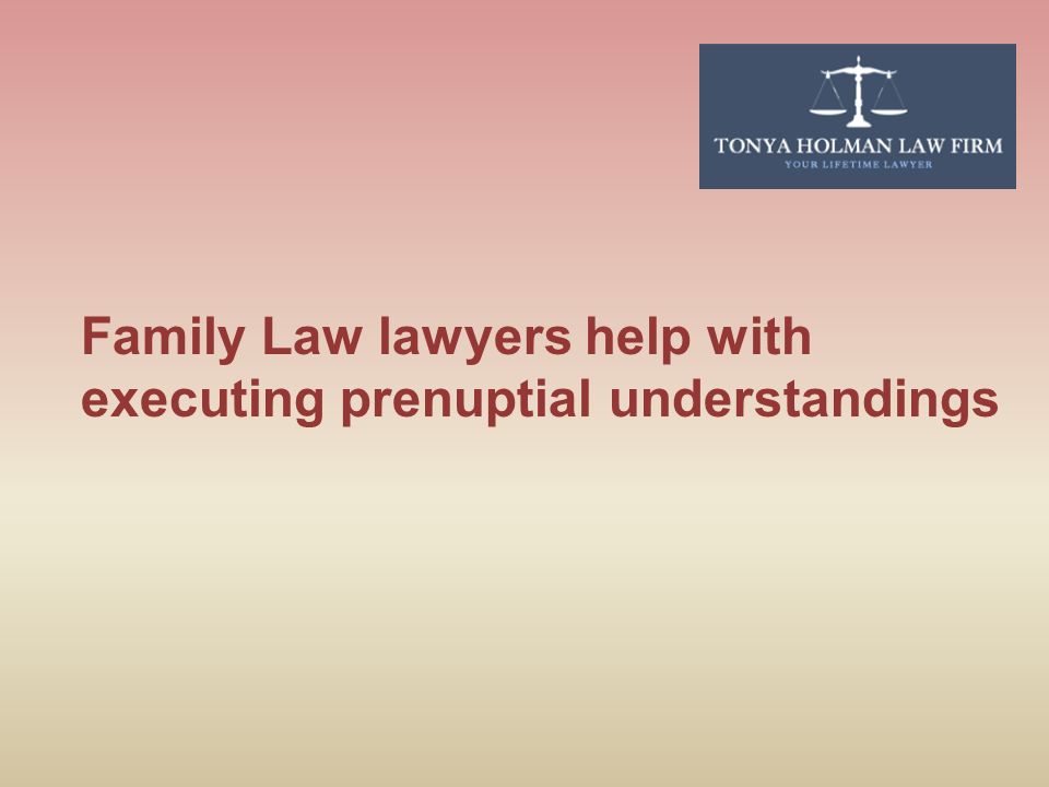 Family Law lawyers help with executing prenuptial understandings