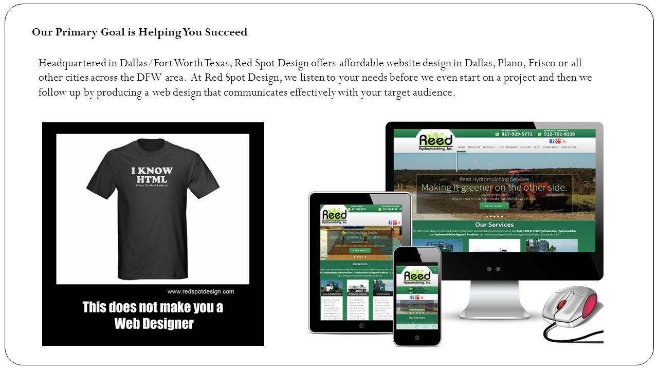 Our Primary Goal is Helping You Succeed Headquartered in Dallas/Fort Worth Texas, Red Spot Design offers affordable website design in Dallas, Plano, Frisco or all other cities across the DFW area.