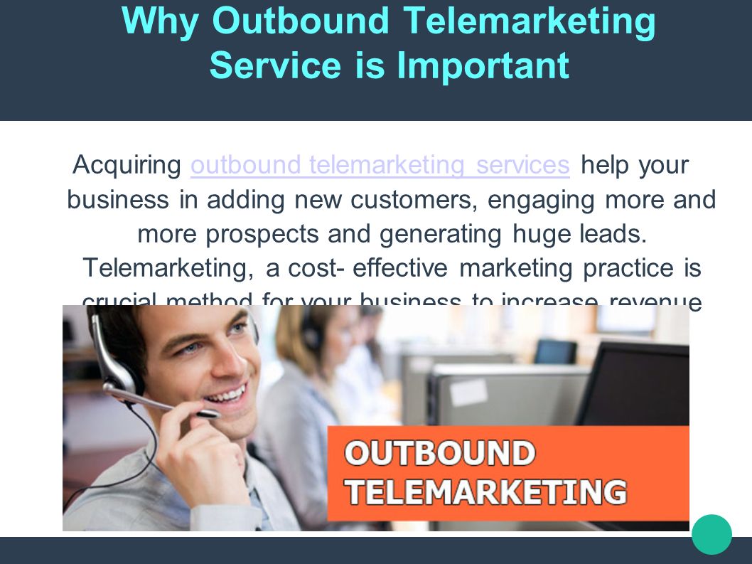 Why Outbound Telemarketing Service is Important Acquiring outbound telemarketing services help your business in adding new customers, engaging more and more prospects and generating huge leads.