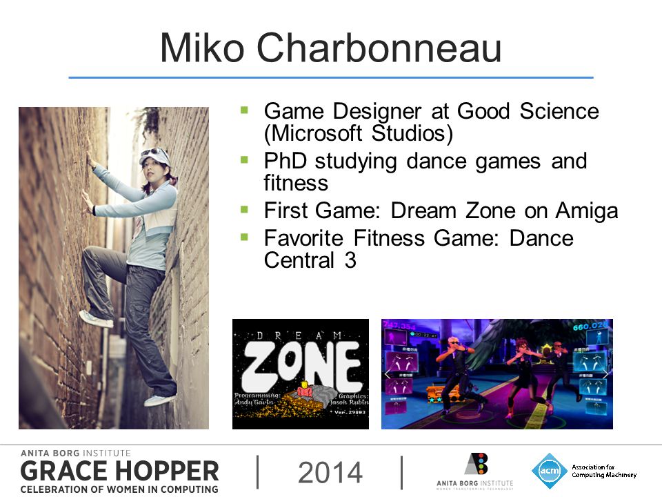 2014 Miko Charbonneau  Game Designer at Good Science (Microsoft Studios)  PhD studying dance games and fitness  First Game: Dream Zone on Amiga  Favorite Fitness Game: Dance Central 3