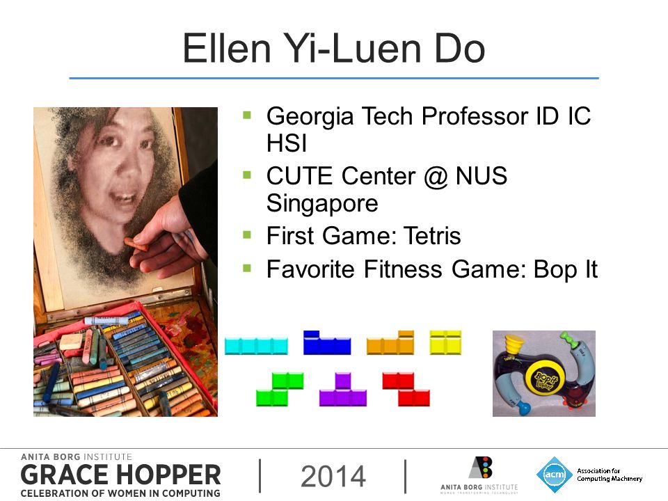 2014 Ellen Yi-Luen Do  Georgia Tech Professor ID IC HSI  CUTE NUS Singapore  First Game: Tetris  Favorite Fitness Game: Bop It