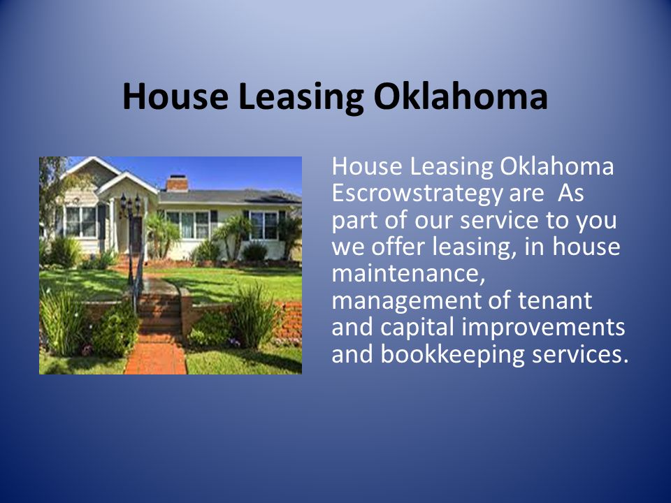 House Leasing Oklahoma House Leasing Oklahoma Escrowstrategy are As part of our service to you we offer leasing, in house maintenance, management of tenant and capital improvements and bookkeeping services.