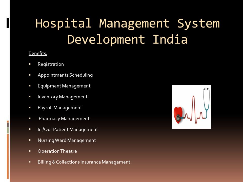 Hospital Management System Development India Benefits:  Registration  Appointments Scheduling  Equipment Management  Inventory Management  Payroll Management  Pharmacy Management  In /Out Patient Management  Nursing Ward Management  Operation Theatre  Billing & Collections Insurance Management