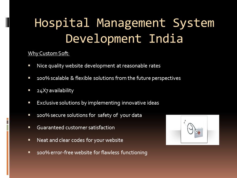 Hospital Management System Development India Why Custom Soft:  Nice quality website development at reasonable rates  100% scalable & flexible solutions from the future perspectives  24X7 availability  Exclusive solutions by implementing innovative ideas  100% secure solutions for safety of your data  Guaranteed customer satisfaction  Neat and clear codes for your website  100% error-free website for flawless functioning