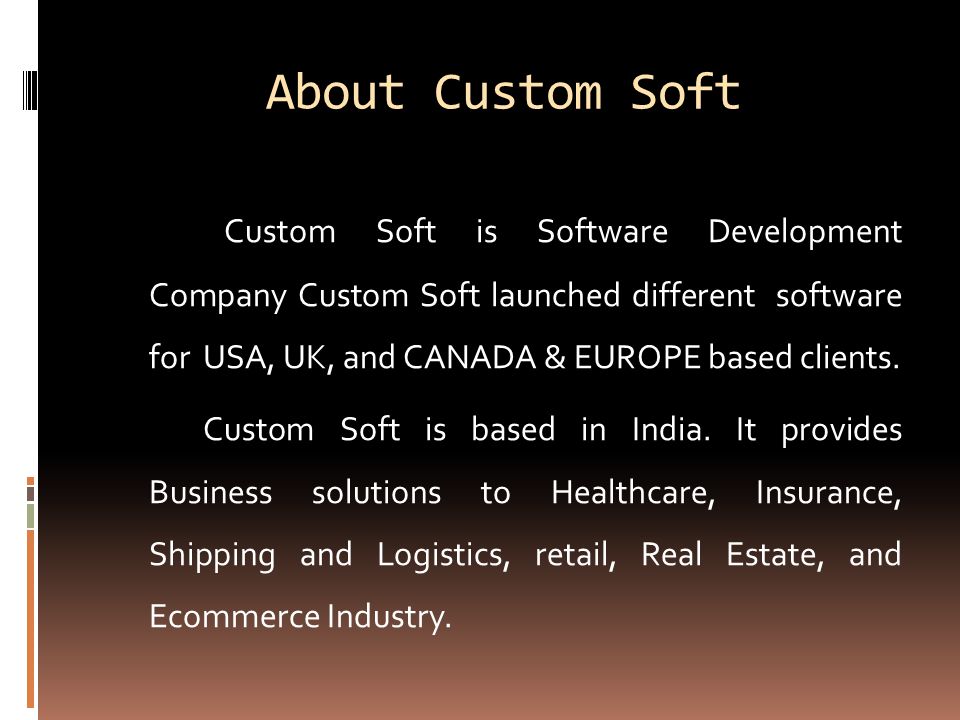 About Custom Soft Custom Soft is Software Development Company Custom Soft launched different software for USA, UK, and CANADA & EUROPE based clients.