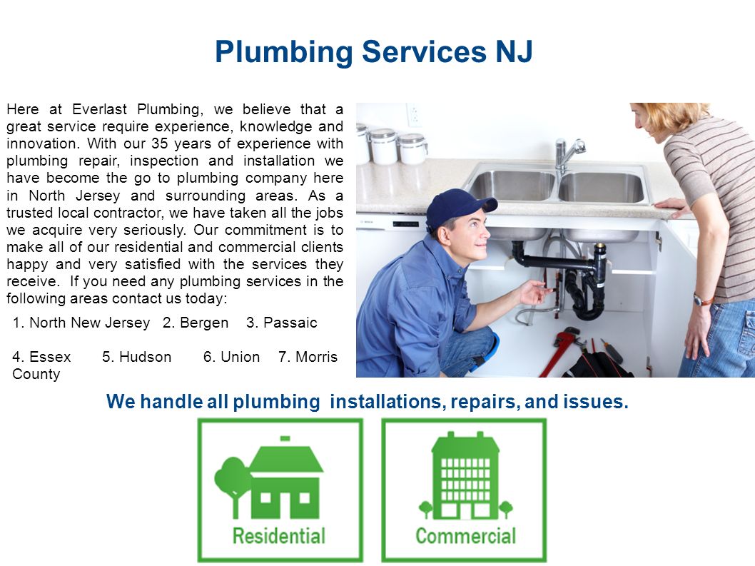 Plumbing Services NJ Here at Everlast Plumbing, we believe that a great service require experience, knowledge and innovation.