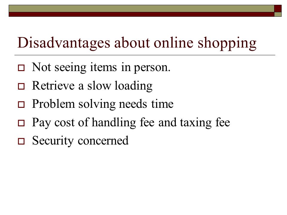 Disadvantages about online shopping  Not seeing items in person.