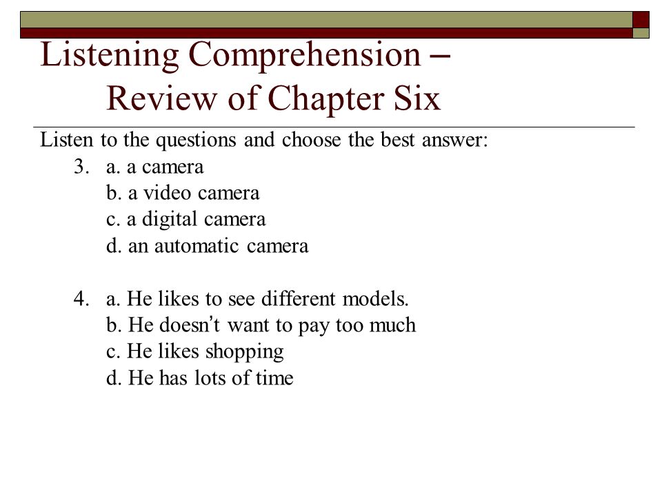 Listening Comprehension – Review of Chapter Six Listen to the questions and choose the best answer: 3.