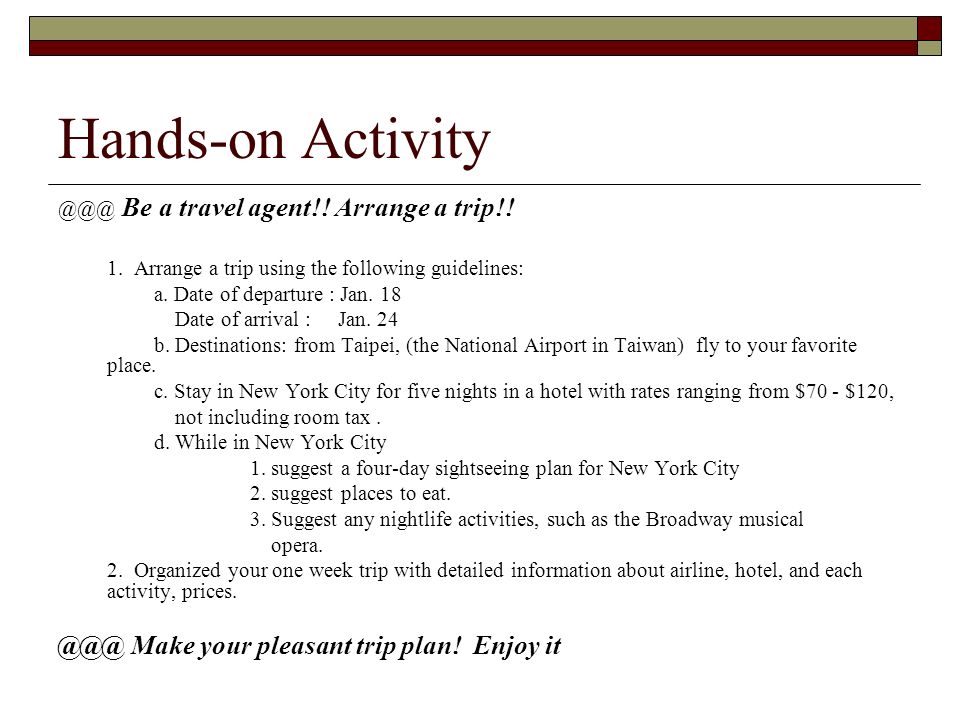 Hands-on Activity Be a travel agent!. Arrange a trip!.