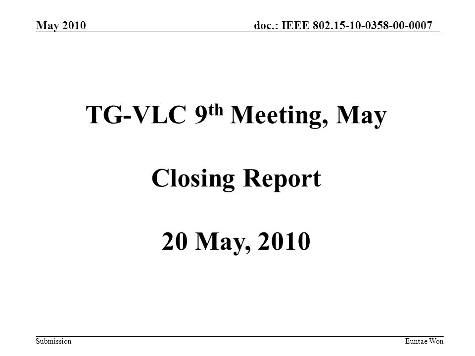 doc.: IEEE Submission May 2010 Euntae Won TG-VLC 9 th Meeting, May Closing Report 20 May, 2010