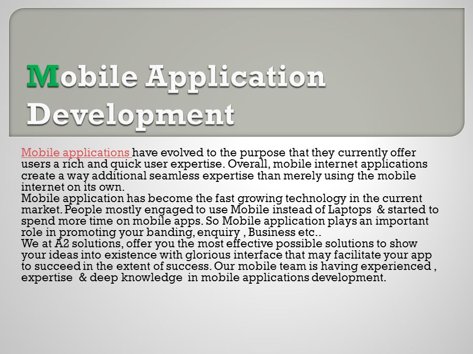 Mobile applications Mobile applications have evolved to the purpose that they currently offer users a rich and quick user expertise.