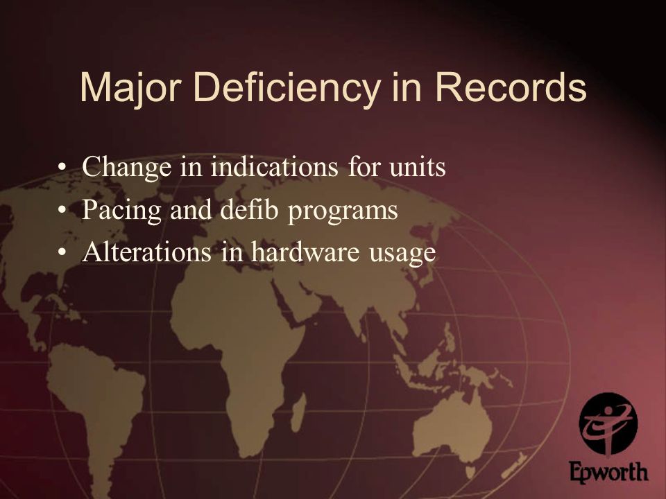 Major Deficiency in Records Change in indications for units Pacing and defib programs Alterations in hardware usage