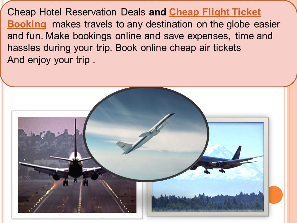 Cheap Hotel Reservation Deals and Cheap Flight Ticket Booking makes travels to any destination on the globe easier and fun.