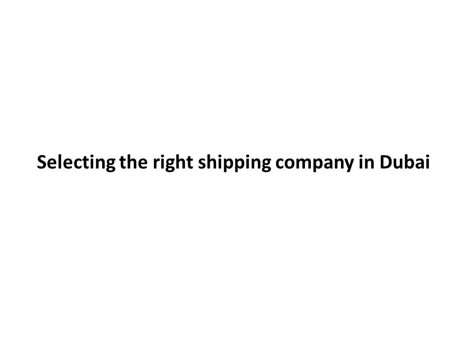 Selecting the right shipping company in Dubai