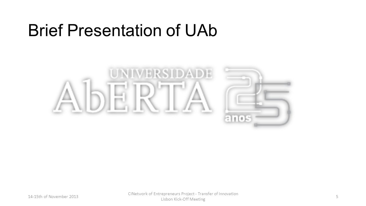 Brief Presentation of UAb 14-15th of November 2013 CINetwork of Entrepreneurs Project - Transfer of Innovation Lisbon Kick-Off Meeting 5