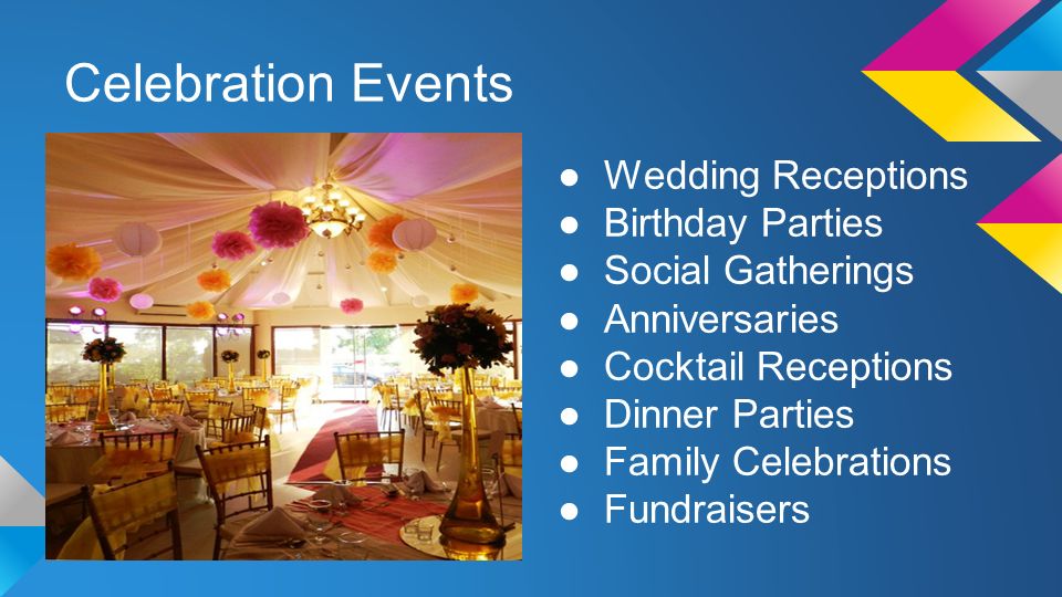 Celebration Events ●Wedding Receptions ●Birthday Parties ●Social Gatherings ●Anniversaries ●Cocktail Receptions ●Dinner Parties ●Family Celebrations ●Fundraisers