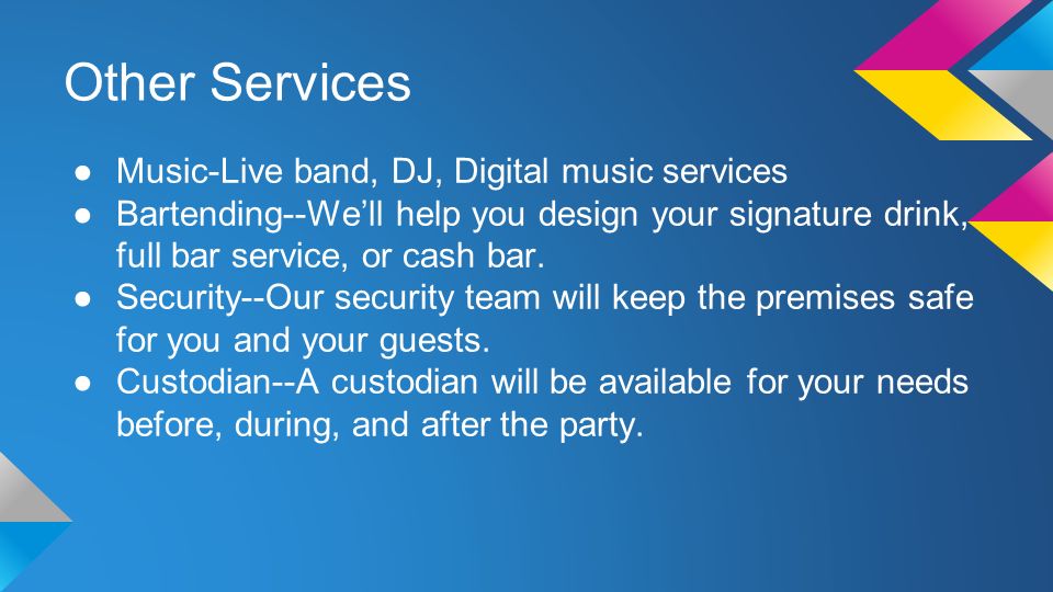 Other Services ●Music-Live band, DJ, Digital music services ●Bartending--We’ll help you design your signature drink, full bar service, or cash bar.