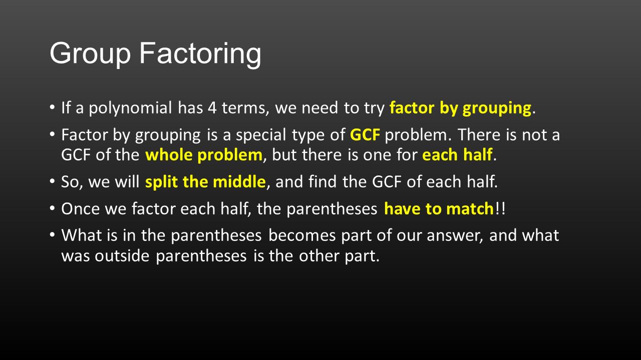 Group Factoring If a polynomial has 4 terms, we need to try factor by grouping.