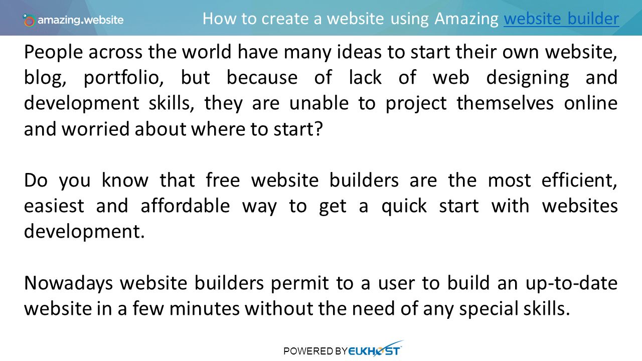 How to create a website using Amazing website builderwebsite builder People across the world have many ideas to start their own website, blog, portfolio, but because of lack of web designing and development skills, they are unable to project themselves online and worried about where to start.