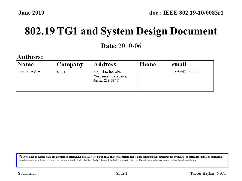 doc.: IEEE /0085r1 Submission June 2010 Tuncer Baykas, NICTSlide TG1 and System Design Document Notice: This document has been prepared to assist IEEE