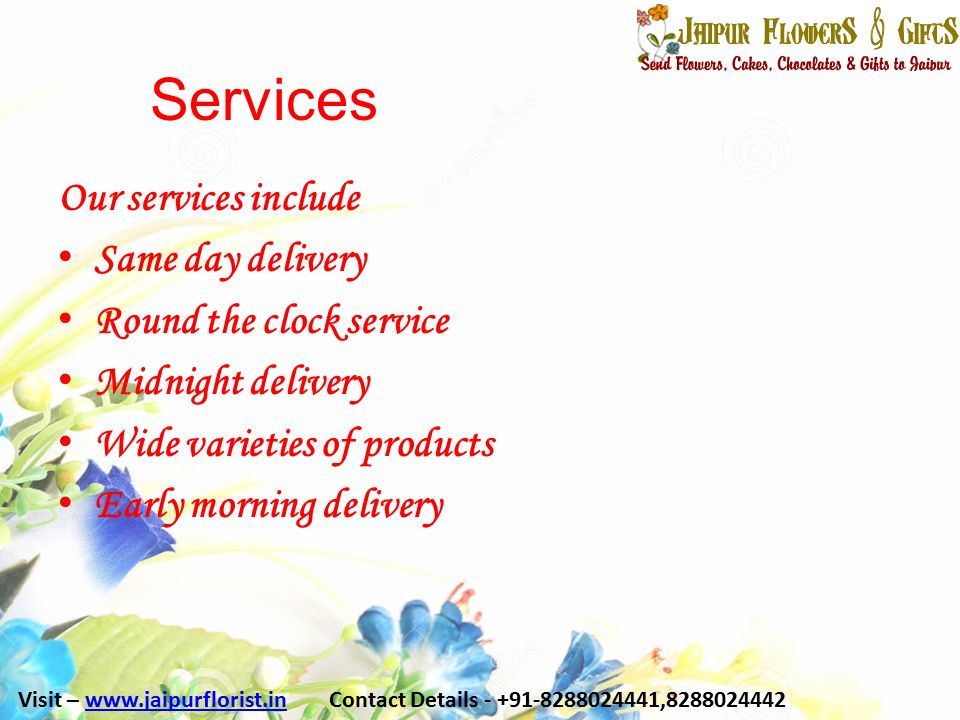 Services Our services include Same day delivery Round the clock service Midnight delivery Wide varieties of products Early morning delivery Visit –   Contact Details , www.jaipurflorist.in