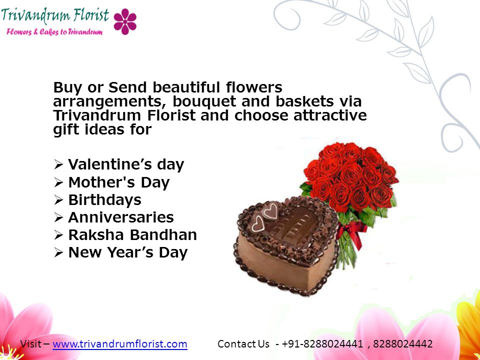 Buy or Send beautiful flowers arrangements, bouquet and baskets via Trivandrum Florist and choose attractive gift ideas for  Valentine’s day  Mother s Day  Birthdays  Anniversaries  Raksha Bandhan  New Year’s Day Visit –   Contact Us , www.trivandrumflorist.com