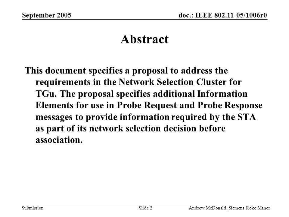 doc.: IEEE /1006r0 Submission September 2005 Andrew McDonald, Siemens Roke ManorSlide 2 Abstract This document specifies a proposal to address the requirements in the Network Selection Cluster for TGu.
