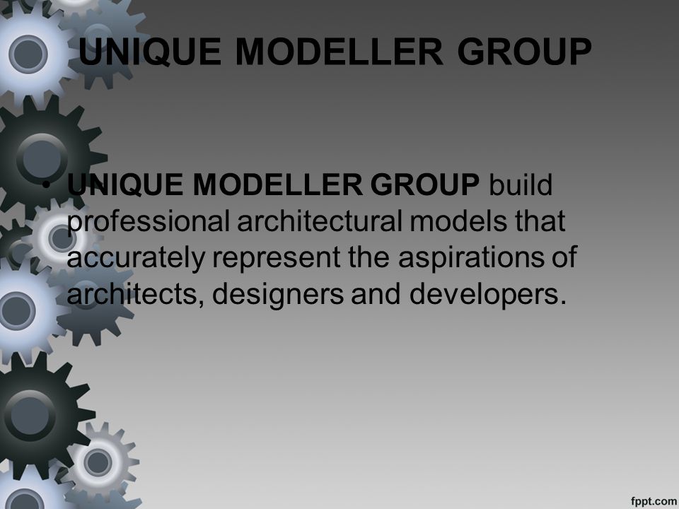 UNIQUE MODELLER GROUP UNIQUE MODELLER GROUP build professional architectural models that accurately represent the aspirations of architects, designers and developers.