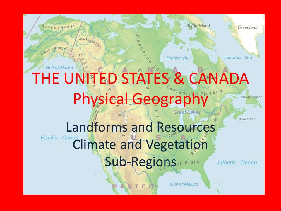 1 the united states canada physical geography landforms and resources climate and vegetation sub regions 1 the united states canada physical geography landforms and resources climate and vegetation sub regions