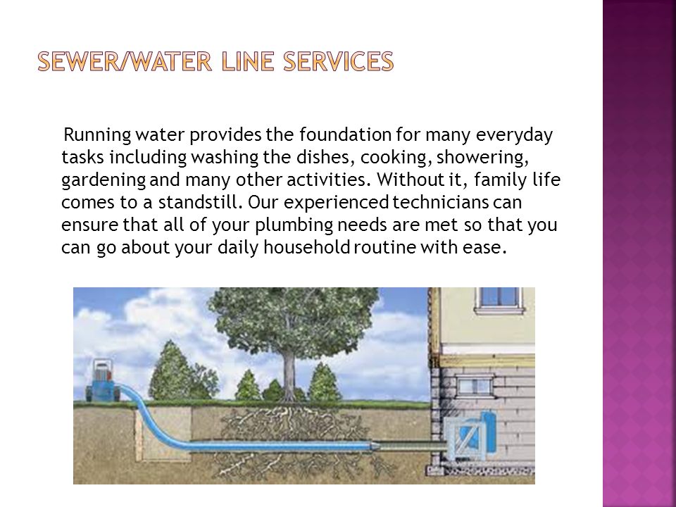 Running water provides the foundation for many everyday tasks including washing the dishes, cooking, showering, gardening and many other activities.