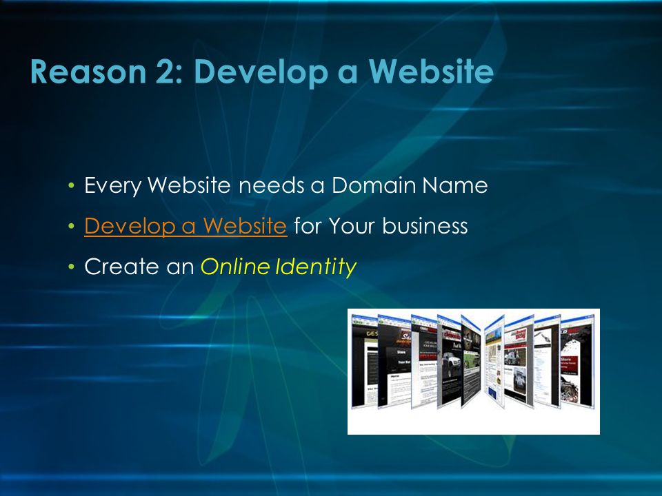 Every Website needs a Domain Name Develop a Website for Your business Develop a Website Create an Online Identity Reason 2: Develop a Website