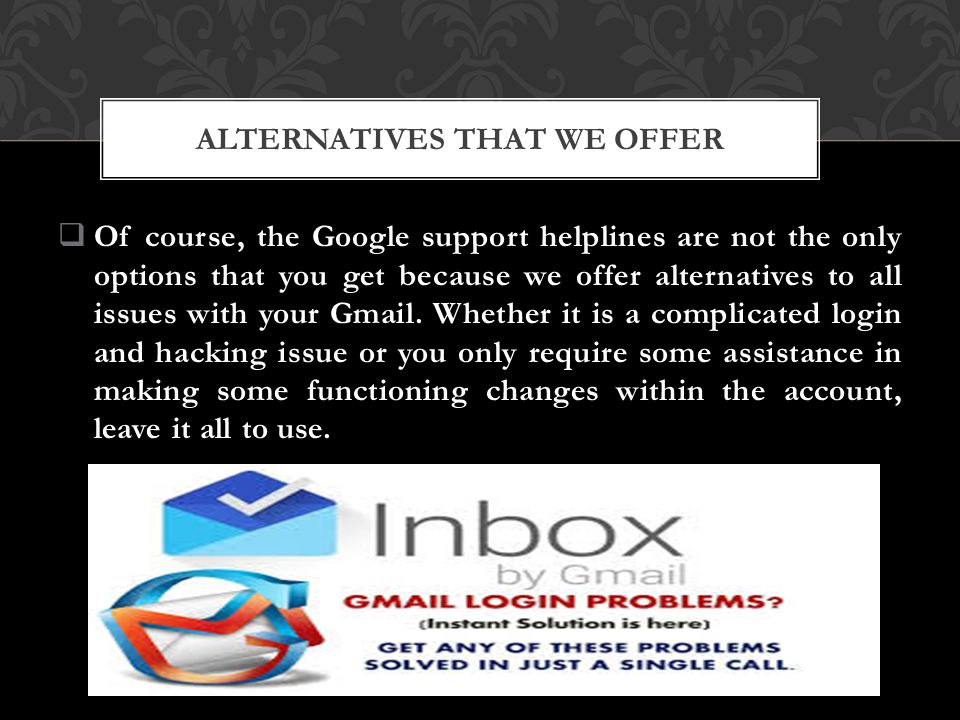  Of course, the Google support helplines are not the only options that you get because we offer alternatives to all issues with your Gmail.