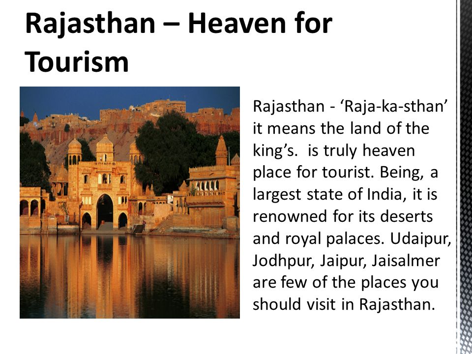 Rajasthan - ‘Raja-ka-sthan’ it means the land of the king’s.