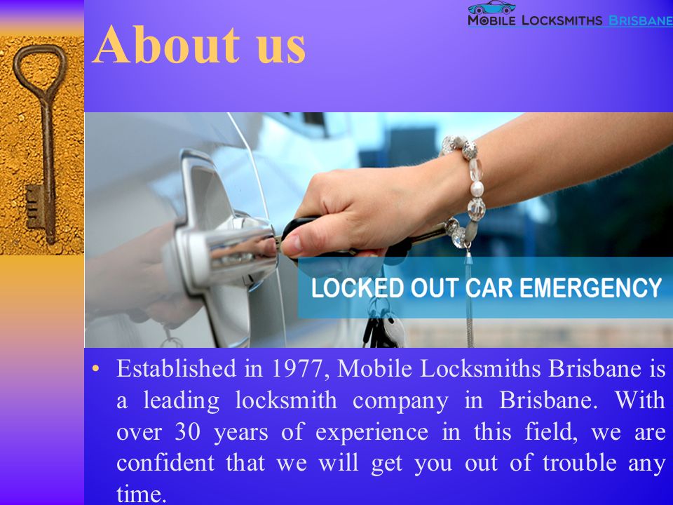About us Established in 1977, Mobile Locksmiths Brisbane is a leading locksmith company in Brisbane.