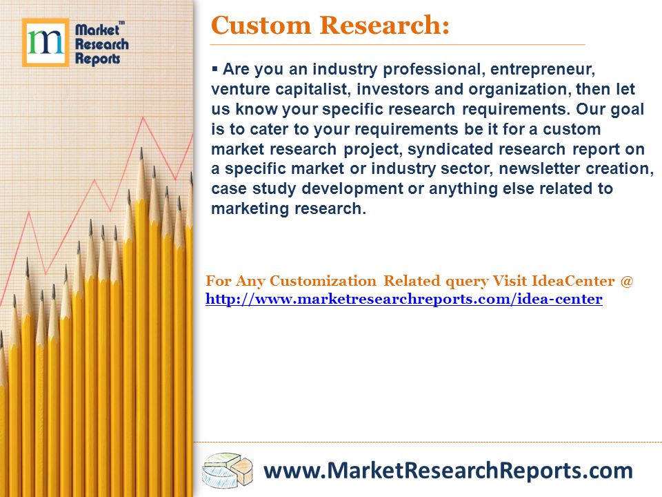 Custom Research:  Are you an industry professional, entrepreneur, venture capitalist, investors and organization, then let us know your specific research requirements.