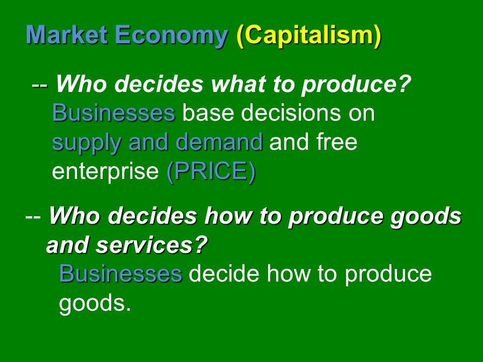 Market Economy (con’t.) -- Economic decisions are based on F FF Free Enterprise (competition between companies) -- Important economic questions are NOT answered by gov’t, but by INDIVIDUALS!!.
