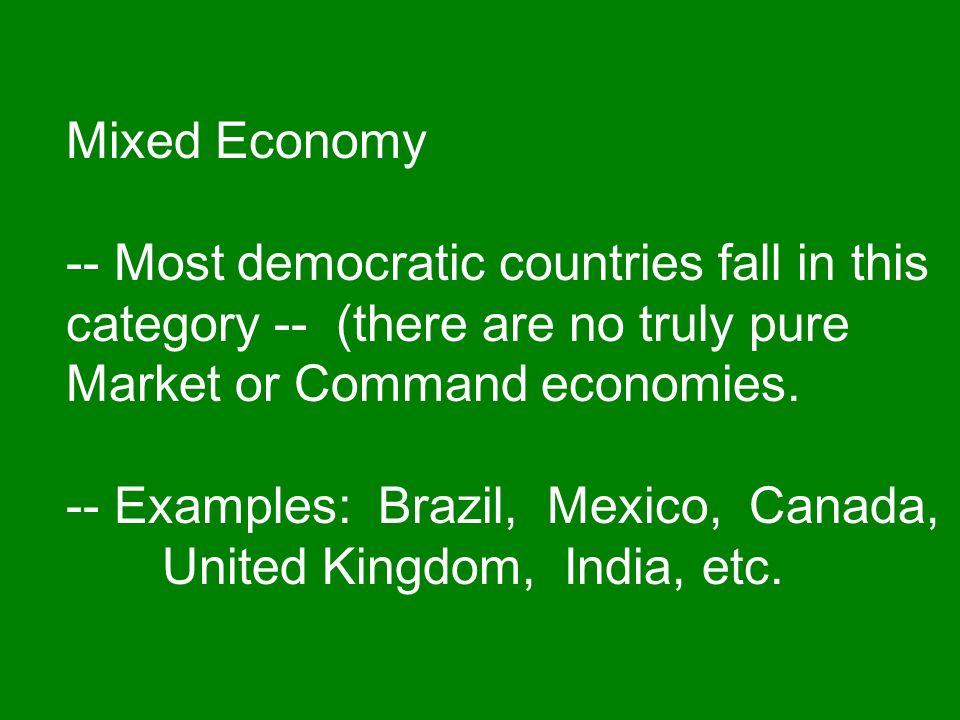 Mixed Economy – Mixed Economy – (con’t.) Most economies are closer to one type of economic system than to another.