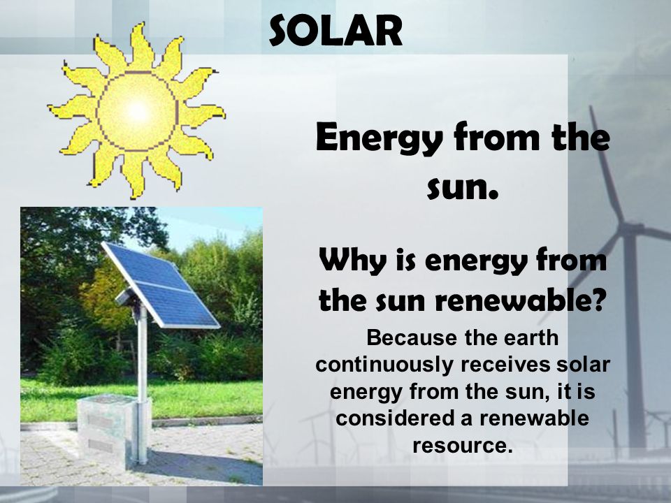 SOLAR Energy from the sun. Why is energy from the sun renewable.
