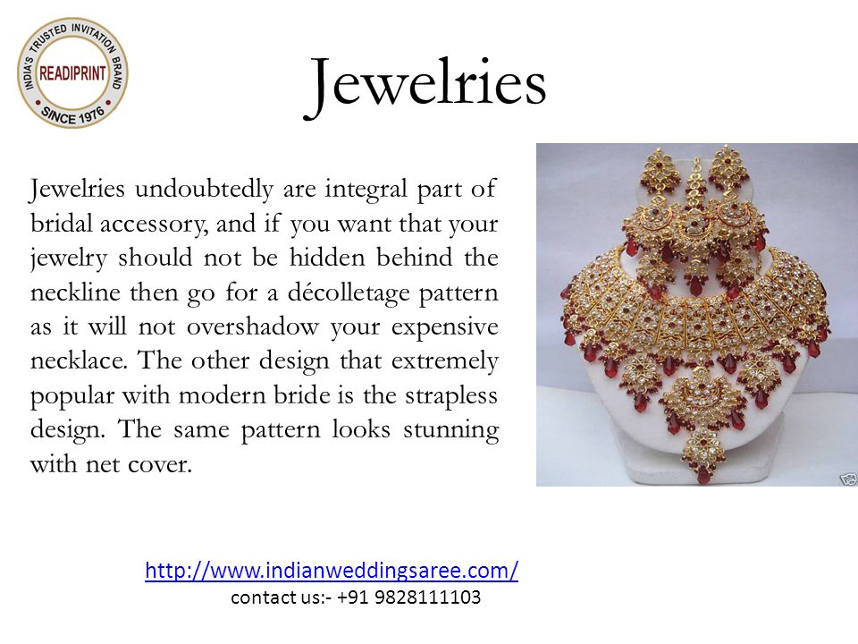 Jewelries Jewelries undoubtedly are integral part of bridal accessory, and if you want that your jewelry should not be hidden behind the neckline then go for a décolletage pattern as it will not overshadow your expensive necklace.