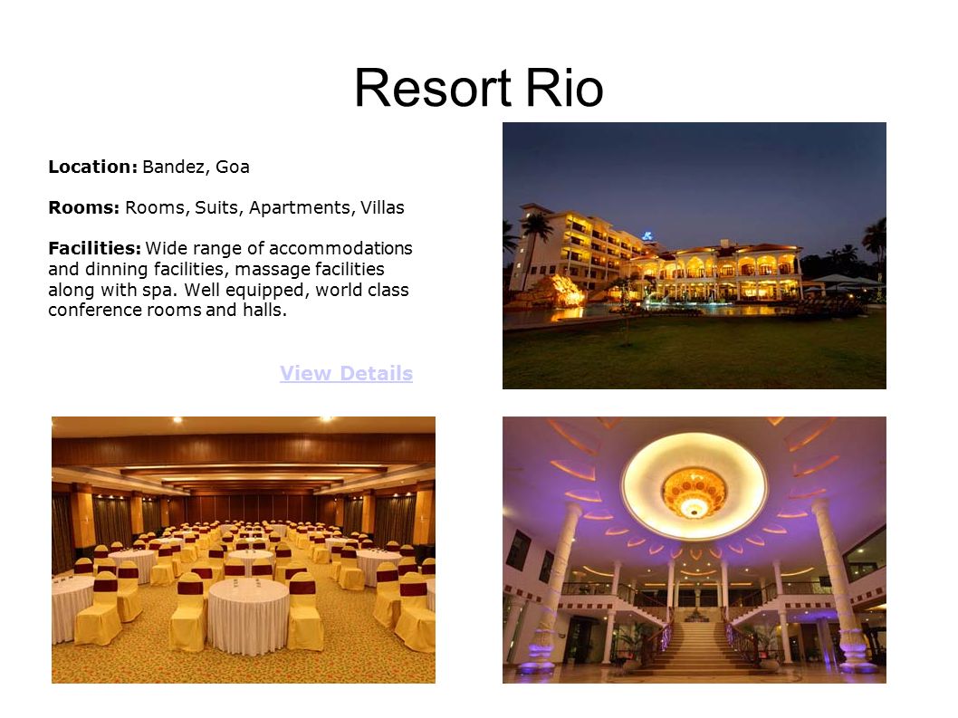 Resort Rio Location: Bandez, Goa Rooms: Rooms, Suits, Apartments, Villas Facilities: Wide range of accommodations and dinning facilities, massage facilities along with spa.