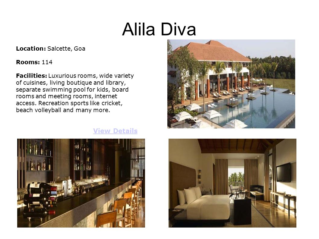 Alila Diva Location: Salcette, Goa Rooms: 114 Facilities: Luxurious rooms, wide variety of cuisines, living boutique and library, separate swimming pool for kids, board rooms and meeting rooms, internet access.