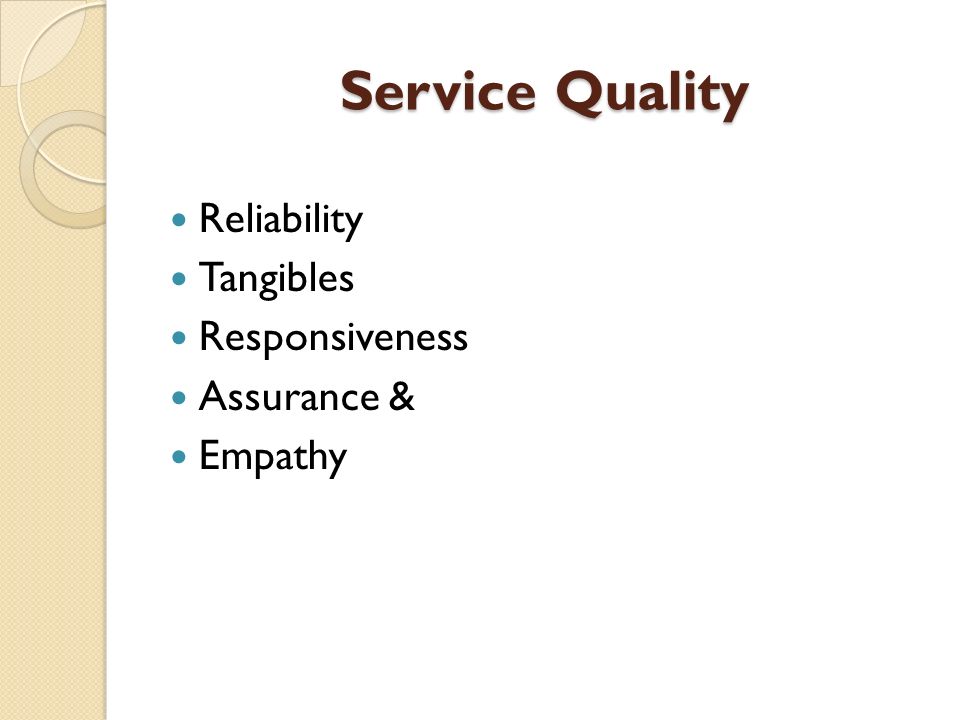 Service Quality Reliability Tangibles Responsiveness Assurance & Empathy