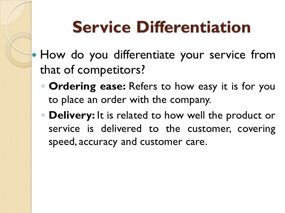 Service Differentiation How do you differentiate your service from that of competitors.