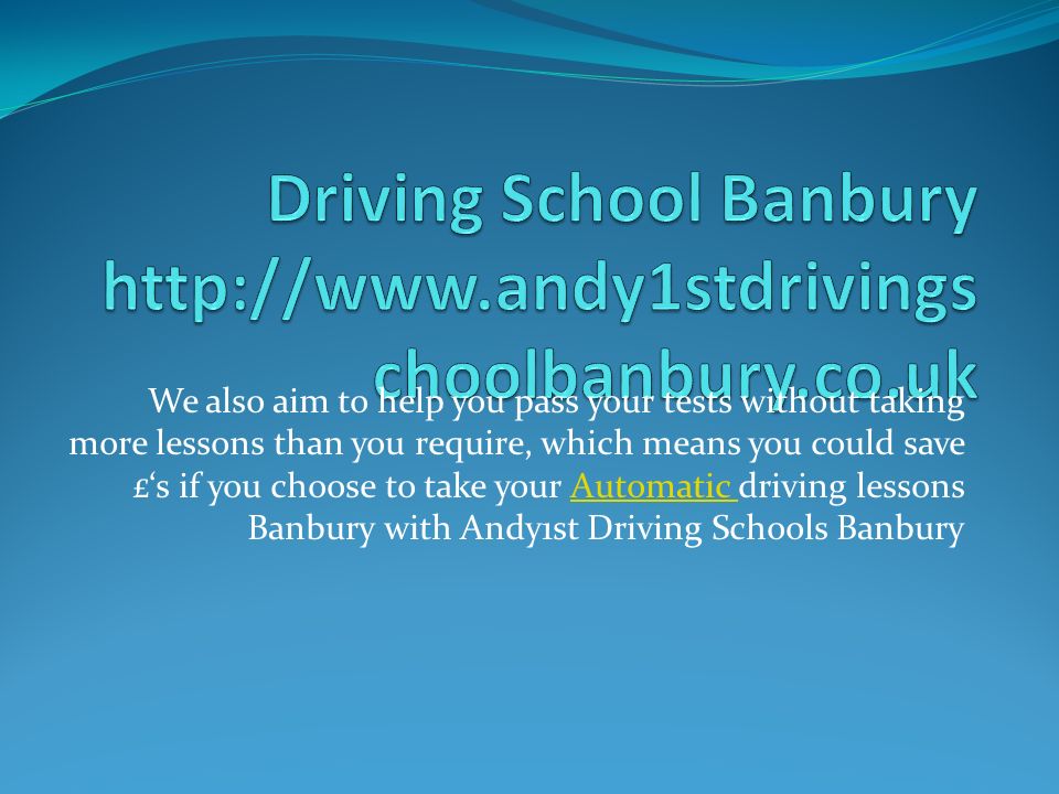 We also aim to help you pass your tests without taking more lessons than you require, which means you could save £‘s if you choose to take your Automatic driving lessons Banbury with Andy1st Driving Schools BanburyAutomatic