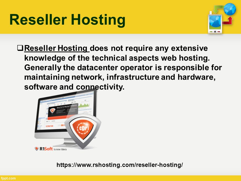 Reseller Hosting    Reseller Hosting does not require any extensive knowledge of the technical aspects web hosting.