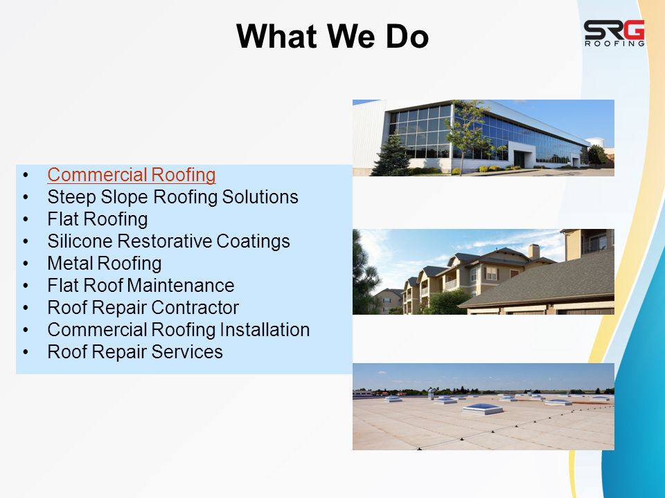 What We Do Commercial Roofing Steep Slope Roofing Solutions Flat Roofing Silicone Restorative Coatings Metal Roofing Flat Roof Maintenance Roof Repair Contractor Commercial Roofing Installation Roof Repair Services