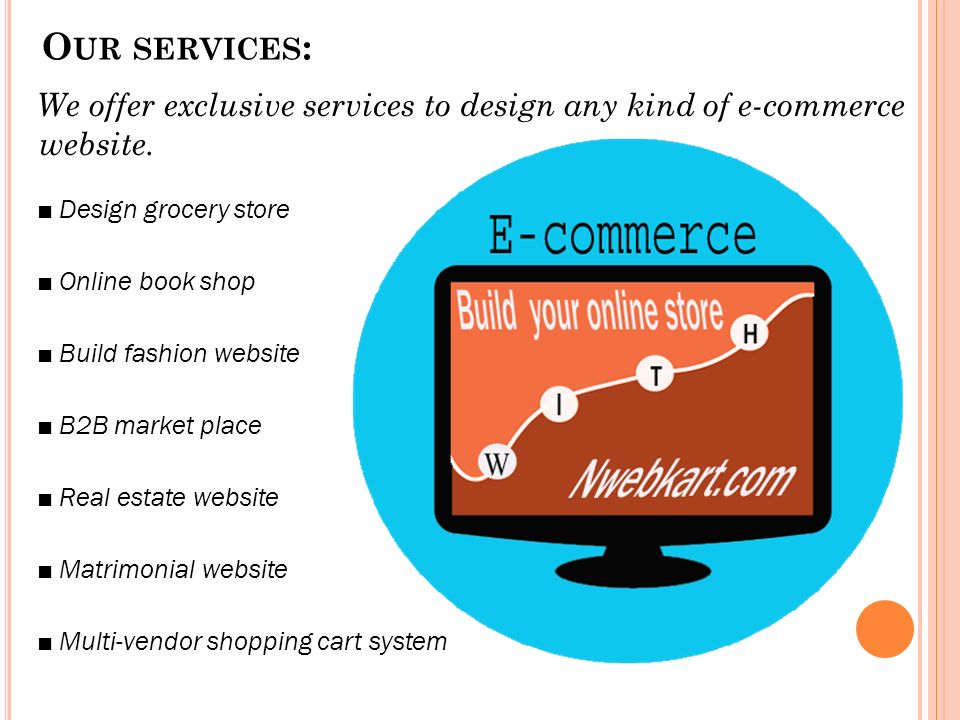 O UR SERVICES : We offer exclusive services to design any kind of e-commerce website.