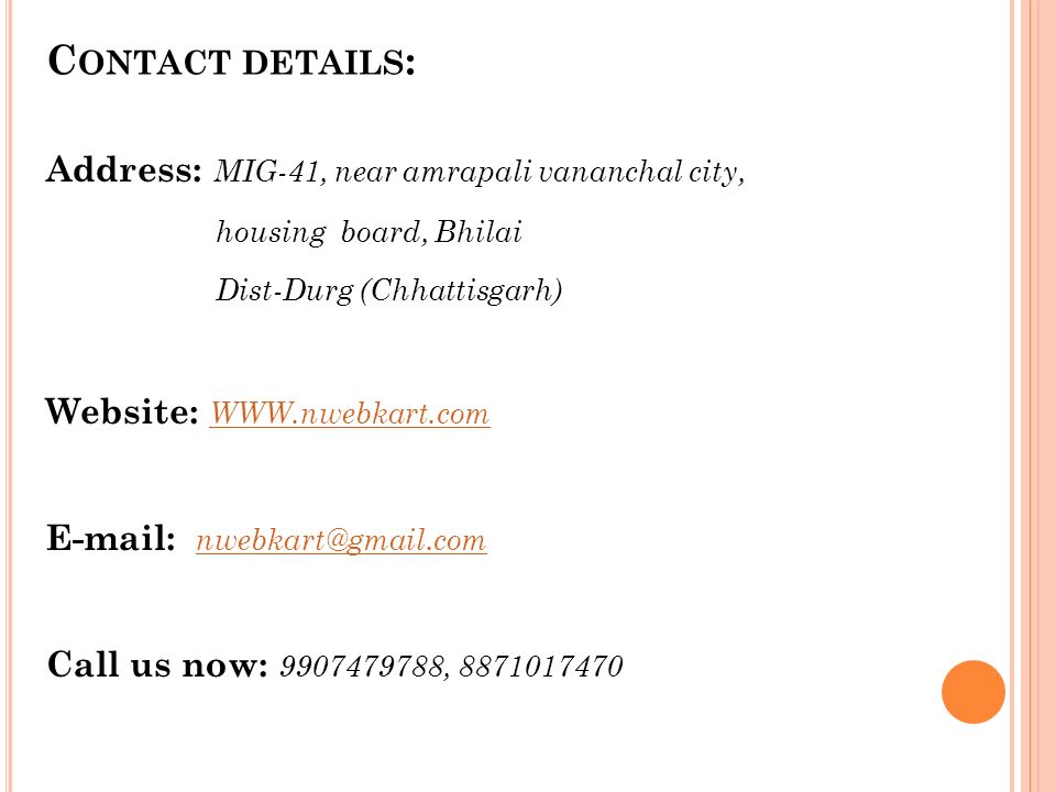 C ONTACT DETAILS : Address: MIG-41, near amrapali vananchal city, housing board, Bhilai Dist-Durg (Chhattisgarh) Website: Call us now: ,